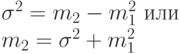 \sigma^2=m_2-m_1^2 \mbox{  или}\\
m_2=\sigma^2+m_1^2