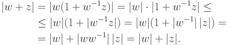 \begin{align*}
|w+z| &= |w(1+w^{-1}z)|=|w|\cdot |1+w^{-1}z| \leq {}
\\ & \leq |w|(1+|w^{-1}z|) = |w|(1+|w^{-1}|\,|z|)={}
\\
&=|w|+|ww^{-1}|\,|z|=|w|+|z|. 
\end{align*}