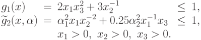 \begin{array}{lclcr}
  g_{1}(x)&=&2 x_{1}x_{3}^{2}+3x_{2}^{-1}&\leq& 1, \\
\widetilde{g}_{2}(x, \alpha)
  &=&\alpha_{1}^{2}x_{1}x_{2}^{-2}+0.25 \alpha_{2}^{2}x_{1}^{-1}x_{3}&\leq&
  1, \\
  &&x_1>0,\ x_2>0,\ x_3>0.&& 
  \end{array}