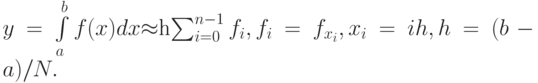 y=\int\limits_a^b f(x) dx $\approx$h\sum^{n-1}_{i=0}f_{i},f_{i}=f_{x_{i}},x_{i}=ih,h=(b-a)/N.
        