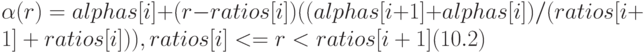 \alpha (r) = alphas[i] + (r - ratios[i])((alphas[i + 1] + alphas[i])/(ratios[i + 1] + ratios[i])), ratios[i] <= r < ratios[i + 1] (10.2)