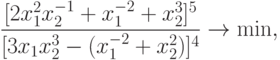 {\frac{[2 x_{1}^{2}x_{2}^{-1}+x_{1}^{-2}+x_{2}^{3}]^{5}}{[3 x_{1}x_{2}^{3} -
  (x_{1}^{-2}+x_{2}^{2})]^{4}}}\rightarrow\min,