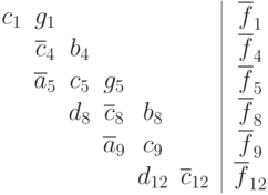 \begin{array}{cccccccc}
 c_1 & g_1  &   &   &   &  &   \vline & \overline{f}_1\\
 & \overline{c}_4 & b_4 &   &  &  &     \vline & \overline{f}_4 \\
 & \overline{a}_5 & c_5 & g_5 &  &   &  \vline & \overline{f}_5 \\
 &   & d_8 &  \overline{c}_8 &  b_8 &   &    \vline & \overline{f}_8\\
 &   &   & \overline{a}_9 & c_9 &  &    \vline & \overline{f}_9 \\
 &   &   &   & d_{12} & \overline{c}_{12} &    \vline & \overline{f}_{12} \\
\end{array}