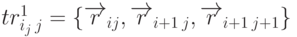 tr_{i_{j}\:j}^1=\{\overrightarrow{r}_{ij},\overrightarrow{r}_{i+1\:j},\overrightarrow{r}_{i+1\:j+1}\}