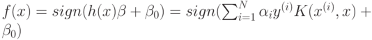 f(x)=sign( h(x)\beta+\beta_0)=sign(\sum_{i=1}^N \alpha_i y^{(i)}K(x^{(i)},x)+\beta_0)