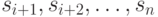 s_{i + 1},s_{i + 2},\ldots,s_n 