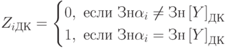 Z_{i ДК}=\begin{cases}0,\text{ если } Зн\alpha_i \neq Зн\left[Y\right]_{ДК}\\1,\text{ если } Зн\alpha_i = Зн\left[Y\right]_{ДК}\end{cases}