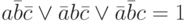 a \bar b \bar c \vee \bar a b \bar c \vee\bar a \bar b c=1