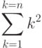 \displaystyle\sum\limits_{k=1}^{k=n}k^2
