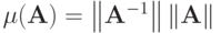 \mu (\mathbf{A}) = \left\|{\mathbf{A}^{- 1}}\right\| \|\mathbf{A}\|}