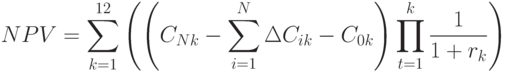 NPV = \sum_{k=1}^{12}{\left ( \left ( 
C_{Nk}- \sum_{i=1}^{N}{\Delta C_{ik}-C_{0k}}
\right  )
\prod_{t=1}^{k}{\frac{1}{1+r_k}}
\right  )}