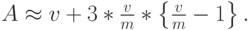 A \approx v+3*\frac vm*\left \{ \frac vm -1 \right \}.