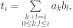 t_i=\sum\limits_{\substack{k+l=i\\ 0\le k,l\le i}} a_kb_l,