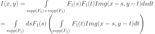 I(x, y) = \int\limits_{supp(F_1)\times supp(F_1)}^{}F_1(s)F_1(t)Img(x - s, y - t) ds dt  \\
= \int\limits_{supp(F_1)}^{} ds F_1(s)\left( \int\limits_{supp(F_1)}^{}F_1(t)Img(x - s, y - t) dt \right)