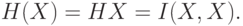 H(X)=HX=I(X,X).