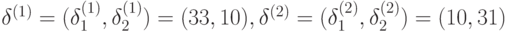 \delta ^{(1)}=(\delta_1^{(1)}, \delta_2^{(1)})=(33, 10), \delta^{(2)}=(\delta_1^{(2)}, \delta_2^{(2)})=(10,31)