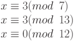 \tt\parindent0pt

$x \equiv  3(mod\ 7)$

$x \equiv  3(mod\ 13)$

$x \equiv  0(mod\ 12)$	