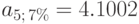 a_{5;\,7\%}= 4.1002