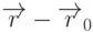 \overrightarrow{r}-\overrightarrow{r}_0