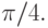 \pi /4.
