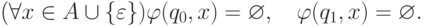 \eq*{
(\forall x \in A \cup \{\varepsilon\}) \varphi (q_0, x)
= \varnothing,\quad \varphi(q_1, x) = \varnothing.}