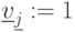 \underline{v}_{\underline {j}}:=1