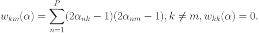 w_{km}(\alpha)=\sum_{n=1}^P(2\alpha_{nk}-1)(2\alpha_{nm}-1), k\neq
m, w_{kk}(\alpha)=0.