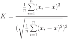 K=\frac{\frac{1}{n}\sum\limits_{i=1}^{n}(x_i-\bar x)^3}{(\sqrt{\frac{1}{n}\sum\limits_{i=1}^{n}(x_i-\bar x)^2})^3}