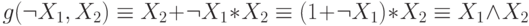 g(\neg  X_{1}, X_{2}) \equiv  X_{2} + \neg  X_{1} * X_{2} \equiv  (1 + \neg  X_{1})*X_{2} \equiv  X_{1} \wedge  X_{2}