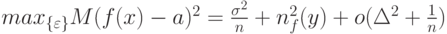 max_{\{\varepsilon\}} M(f(x)-a)^2=\frac{\sigma^2}{n}+n_f^2(y)+o(\Delta^2+\frac {1}{n})