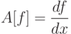 A[f]=\frac{df}{dx}