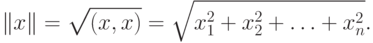 \|x\| = \sqrt{(x,x)} = \sqrt{x^2_1+x^2_2+\dotsc+x^2_n}.