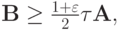 $  {\mathbf{B}} \ge \frac{1 + \varepsilon }{2}{\tau}{\mathbf{A}}, $
