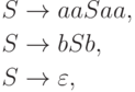 \begin{align*}
S \; & {\to} \; aaSaa , \\
S \; & {\to} \; bSb , \\
S \; & {\to} \; \varepsilon ,
\end{align*}