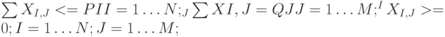 \sum X_{I,J} <= PI	I = 1…N;
_J
\sum XI,J = QJ	J =1…M;
^I
X_{I,J} > = 0;     I = 1…N;  J = 1…M;