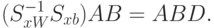 (S_{xW}^{-1}S_{xb})AB=ABD.