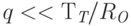 q << Т_{\textit{Т}} / R_{\textit{О}}