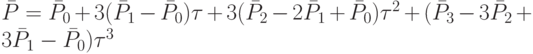 \bar P = \bar P_0 + 3(\bar P_1 - \bar P_0)\tau + 3(\bar P_2 - 2\bar P_1 + \bar P_0)\tau^2 + (\bar P_3 - 3\bar P_2 + 3\bar P_1 - \bar P_0)\tau ^3