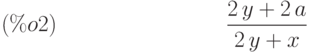 \frac{2\,y+2\,a}{2\,y+x}\leqno{(\%o2) }