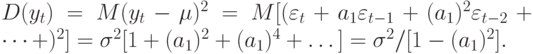 D(y_{t}) = M(y_{t} -\mu )^{2} = M[(\varepsilon _{t} + a_{1}\varepsilon _{t-1} + (a_{1})^{2}\varepsilon _{t-2} +\dots +)^{2}] = \sigma ^{2}[1 + (a_{1})^{2} + (a_{1})^{4} +\dots ] = \sigma ^{2}/[1 - (a_{1})^{2}].