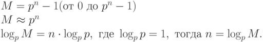 M = p^{n} - 1 ( от \ 0 \ до \ p^{n} - 1 )
\\
M \approx  p^{n}
\\
\log_{p}M = n \cdot \log_{p}p, \ где \ \log_{p}p = 1, \ тогда \ n = \log_{p}M.