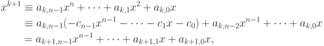 \begin{align*}
  x^{k+1}&\equiv a_{k,n-1}x^n+\dots+ a_{k,1}x^2+a_{k,0}x \\
    &\equiv a_{k,n-1}(-c_{n-1}x^{n-1}-\dots-c_1x-c_0)
      +a_{k,n-2}x^{n-1}+\dots+ a_{k,0}x \\
  &= a_{k+1,n-1}x^{n-1}+\dots+ a_{k+1,1}x+a_{k+1,0}x,
\end{align*}