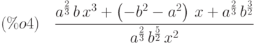 (\%o4)\quad \frac{{a}^{\frac{2}{3}}\,b\,{x}^{3}+\left( -{b}^{2}-{a}^{2}\right) \,x+{a}^{\frac{2}{3}}\,{b}^{\frac{3}{2}}}{{a}^{\frac{2}{3}}\,{b}^{\frac{5}{2}}\,{x}^{2}}