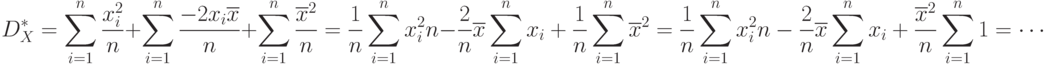 \[ D_{X}^*= \sum\limits_{i=1}^n  \frac { x_{i}^2} n + \sum_{i=1}^n \frac {-2x_{i}\overline x} {n} +\sum\limits_{i=1}^n  \frac {\overline x^2} {n}= \frac 1 n \sum\limits_{i=1}^n  {x_{i}^2} n -\frac 2 n }\overline x \sum\limits_{i=1}^n {x_{i } +\frac 1 n \sum\limits_{i=1}^n  {\overline x^2} =\frac 1 n \sum\limits_{i=1}^n  {x_{i}^2} n -\frac 2 n }\overline x \sum\limits_{i=1}^n {x_{i } +\frac {\overline x^2} n \sum\limits_{i=1}^n  1 =\cdots \]