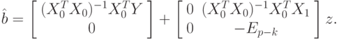 \hat b=
\left[\begin{array}{ccc}
(X^T_0X_0)^{-1}X^T_0Y\\
0
\end{array}\right]
+
\left[\begin{array}{ccc}
0&(X^T_0X_0)^{-1}X^T_0X_1\\
0&-E_{p-k}
\end{array}\right]z.