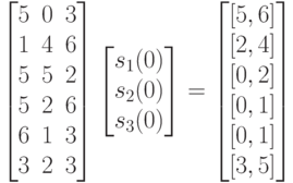 \left [
\begin {matrix}
5&0&3\\
1&4&6\\
5&5&2\\
5&2&6\\
6&1&3\\
3&2&3
\end {matrix}
\right ]
\left [
\begin {matrix}
s_1(0)\\
s_2(0)\\
s_3(0)
\end {matrix}
\right ]=
\left [
\begin {matrix}
[5,6]\\
[2,4]\\
[0,2]\\
[0,1]\\
[0,1]\\
[3,5]
\end {matrix}
\right ]