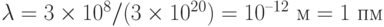 \lambda =  3\times 10^8/(3\times 10^{20}) = 10^{–12} \text{ м} = 1 \text{ пм}
