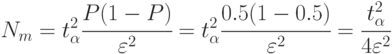 N_m= t_{\alpha}^2\cfrac{P(1-P)}{\varepsilon^2}=
t_{\alpha}^2\cfrac{0.5(1-0.5)}{\varepsilon^2} = \cfrac{t_{\alpha}^2}{4\varepsilon^2}