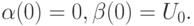 \alpha (0) = 0, \beta(0) = U_0.