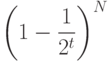 $$\left(1-\dfrac{1}{2^{t}}\right)^{N}$$